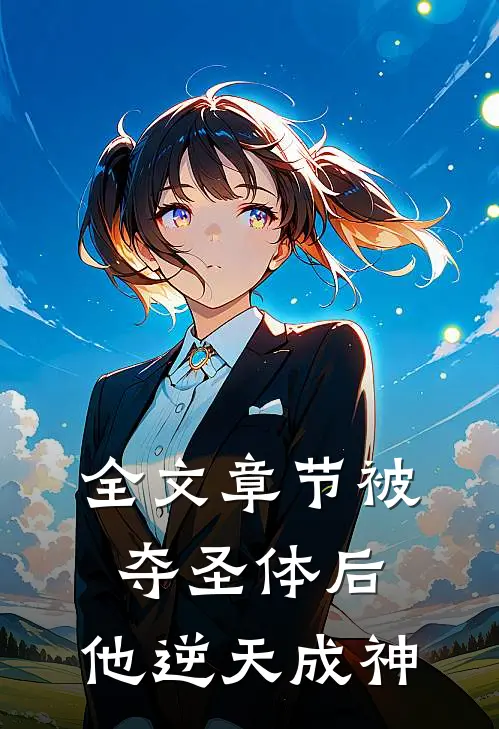 全文章节被夺圣体后，他逆天成神