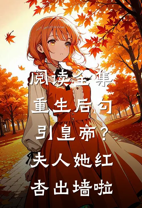 阅读全集重生后勾引皇帝？夫人她红杏出墙啦