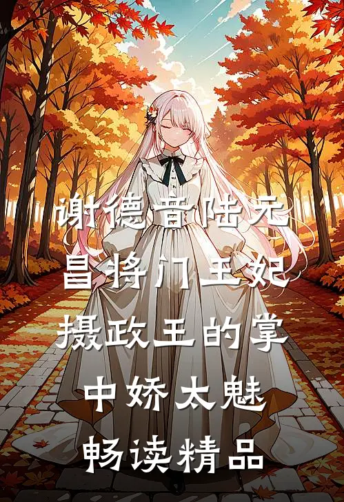 谢德音陆元昌(将门王妃:摄政王的掌中娇太魅)畅读精品