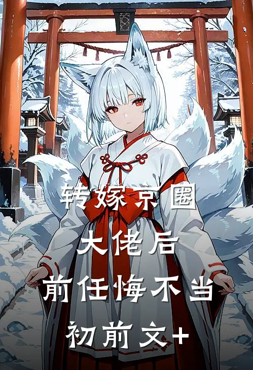 转嫁京圈大佬后，前任悔不当初前文+