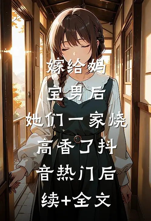 嫁给妈宝男后，她们一家烧高香了抖音热门后续+全文