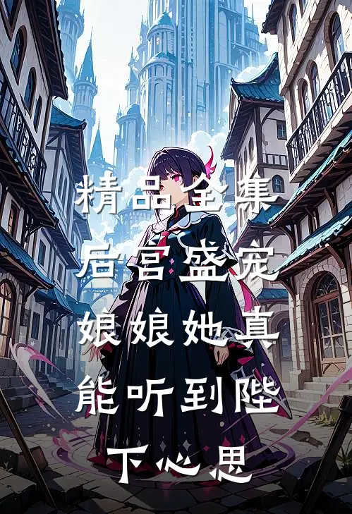 精品全集后宫盛宠：娘娘她真能听到陛下心思