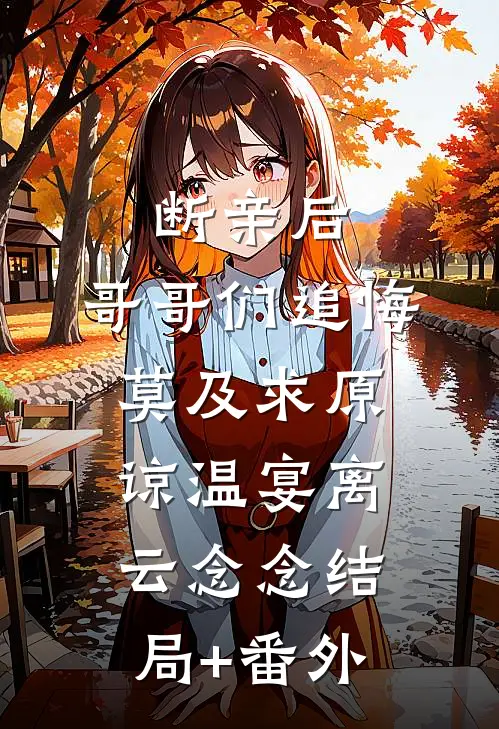 断亲后：哥哥们追悔莫及求原谅温宴离云念念结局+番外