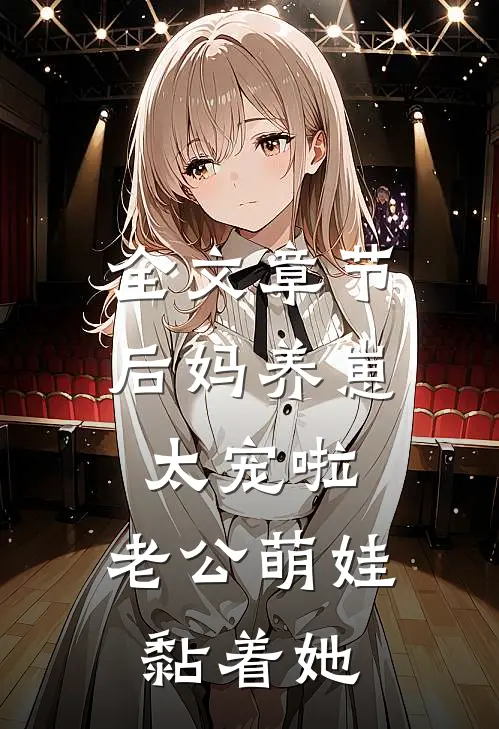 全文章节后妈养崽：太宠啦，老公萌娃黏着她