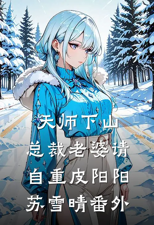 天师下山，总裁老婆请自重皮阳阳苏雪晴 番外