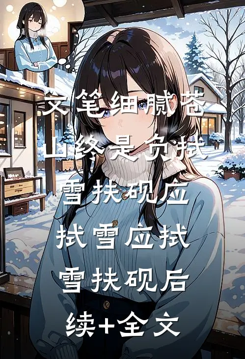 文笔细腻苍山终是负拭雪扶砚应拭雪应拭雪扶砚后续+全文