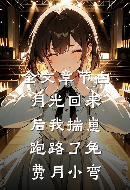 全文章节白月光回来后我揣崽跑路了免费月小弯
