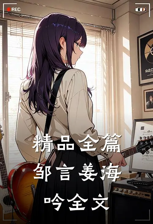 精品全篇邹言姜海吟全文