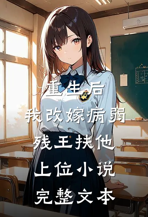 重生后,我改嫁病弱残王扶他上位小说完整文本