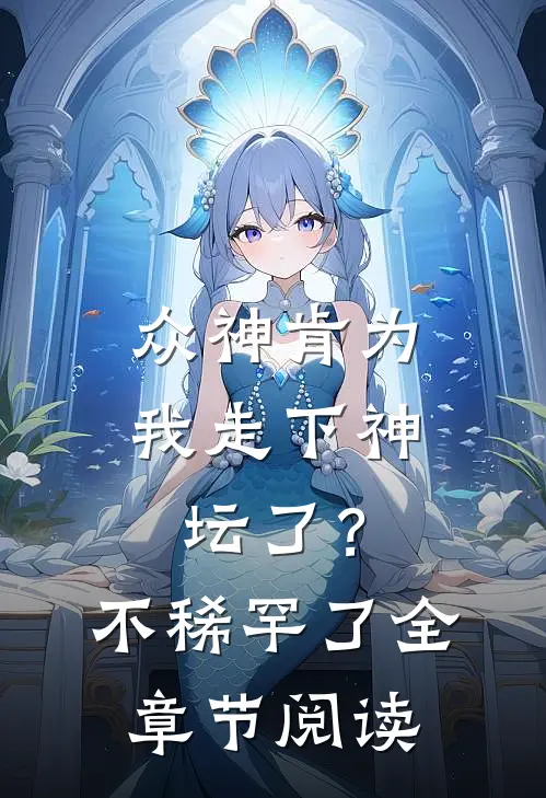 众神肯为我走下神坛了?不稀罕了全章节阅读免费