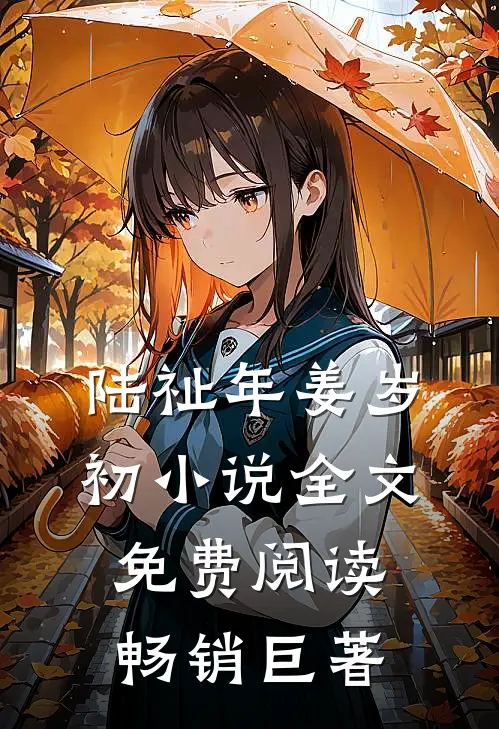 陆祉年姜岁初小说全文免费阅读畅销巨著