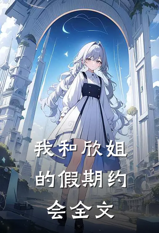 我和欣姐的假期约会全文