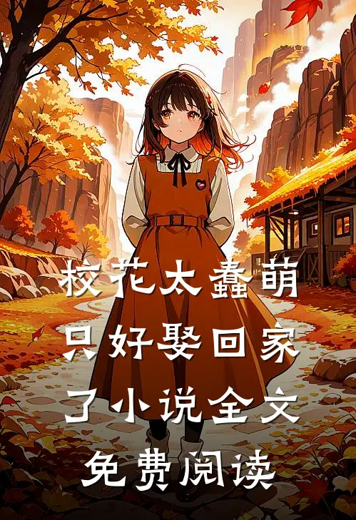 校花太蠢萌,只好娶回家了全文免费阅读