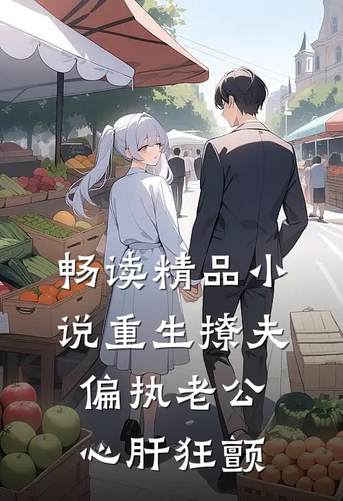 畅读精品小说重生撩夫：偏执老公心肝狂颤