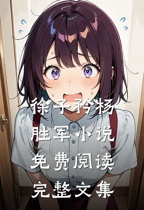 徐子矜杨胜军小说免费阅读完整文集