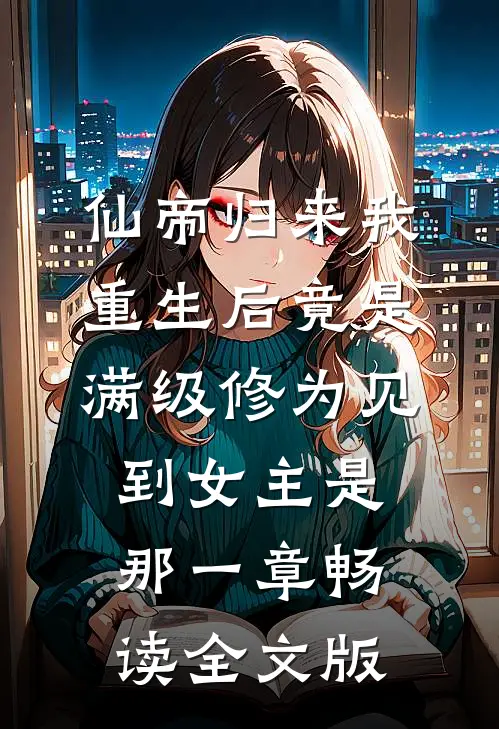 仙帝归来我重生后竟是满级修为见到女主是那一章畅读全文版