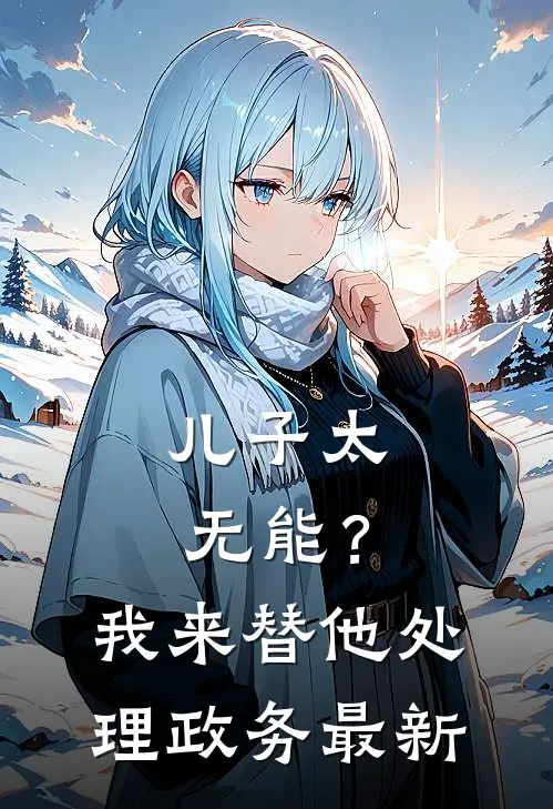 儿子太无能？我来替他处理政务最新