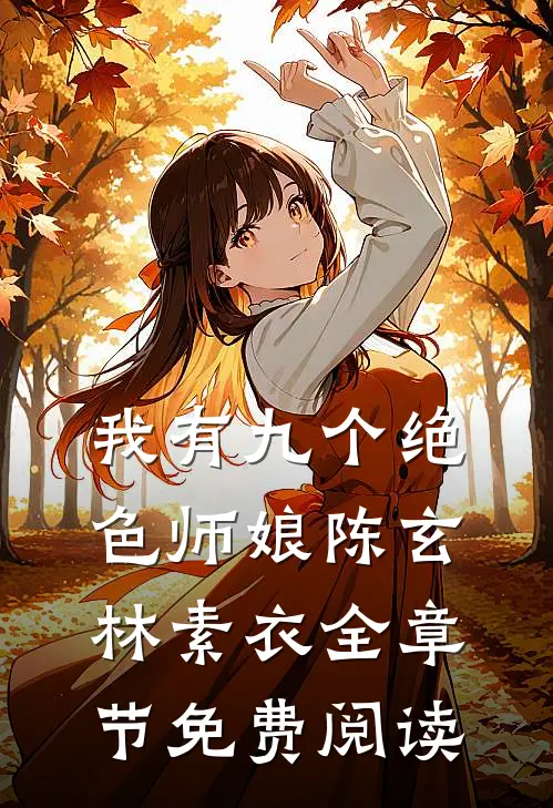 我有九个绝色师娘陈玄林素衣全章节免费阅读