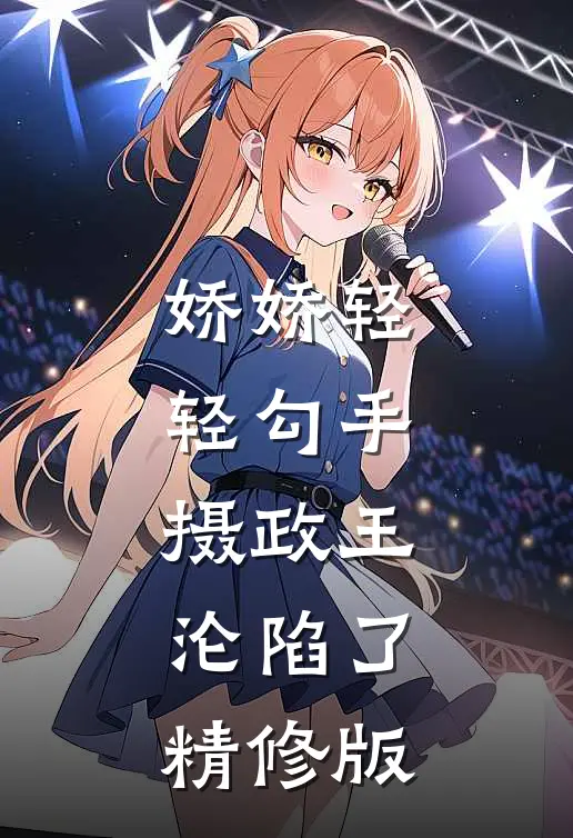 娇娇轻轻勾手，摄政王沦陷了精修版