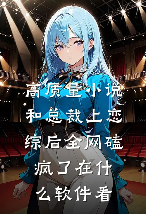 高质量小说和总裁上恋综后 全网磕疯了在什么软件看