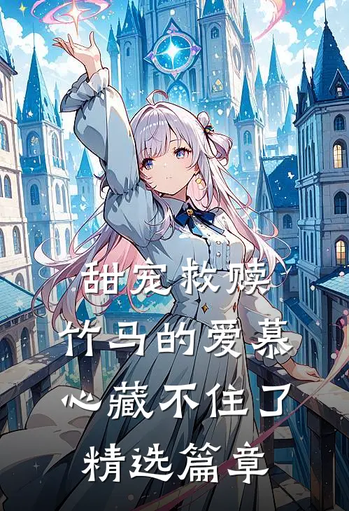 甜宠救赎：竹马的爱慕心藏不住了精选篇章