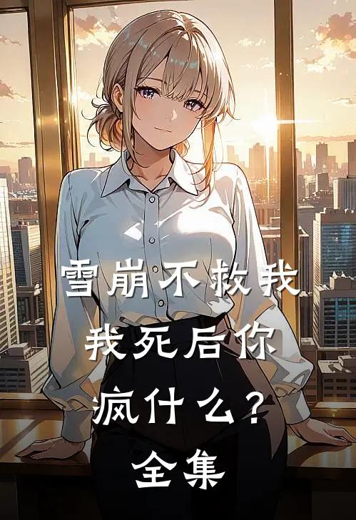 雪崩不救我,我死后你疯? 全集