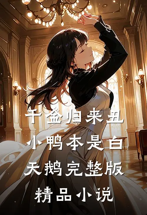 千金归来丑小鸭本是白天鹅完整版精品小说