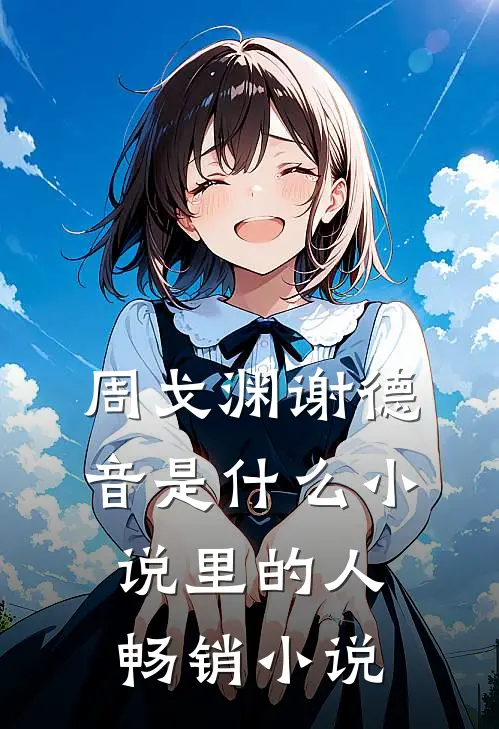 周戈渊谢德音是什么小说里的人畅销小说