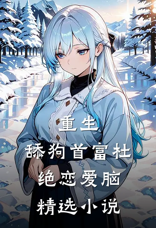 重生：舔狗首富杜绝恋爱脑精选小说