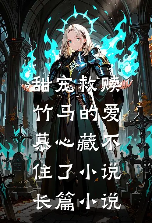 甜宠救赎:竹马的爱慕心藏不住了小说长篇小说