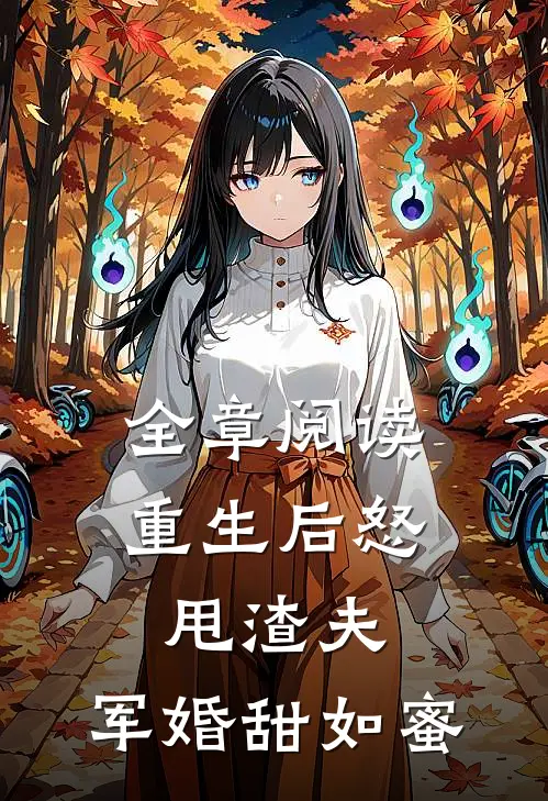 全章阅读重生后怒甩渣夫，军婚甜如蜜