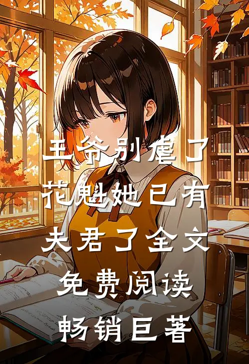 王爷别虐了,花魁她已有夫君了全文免费阅读畅销巨著
