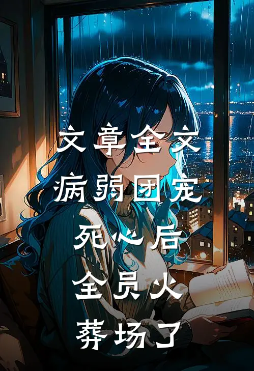 文章全文病弱团宠死心后,全员火葬场了