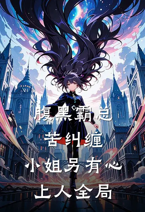 腹黑霸总苦纠缠，小姐另有心上人全局