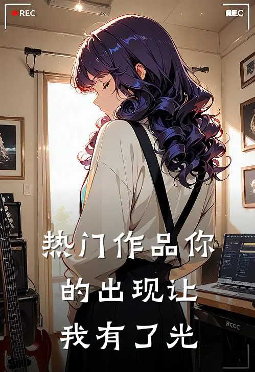 热门作品你的出现让我有了光
