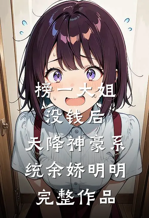 榜一大姐没钱后,天降神豪系统余娇明明完整作品