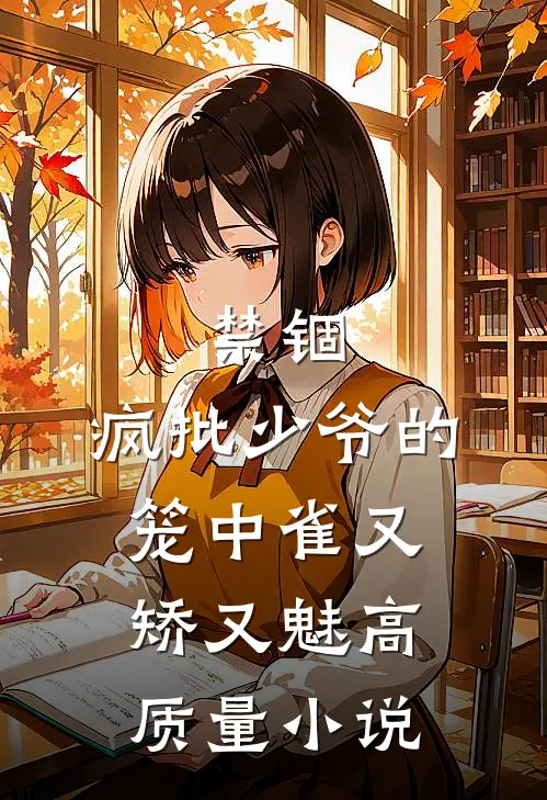 禁锢：疯批少爷的笼中雀又矫又魅高质量小说