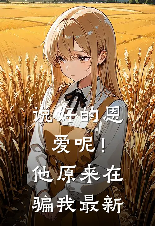说好的恩爱呢!他原来在骗我最新文章