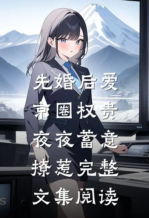 先婚后爱：京圈权贵夜夜蓄意撩惹完整文集阅读