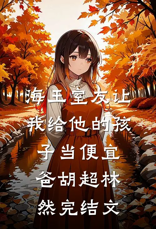 海王室友让我给他的孩子当便宜爸胡超林然完结文