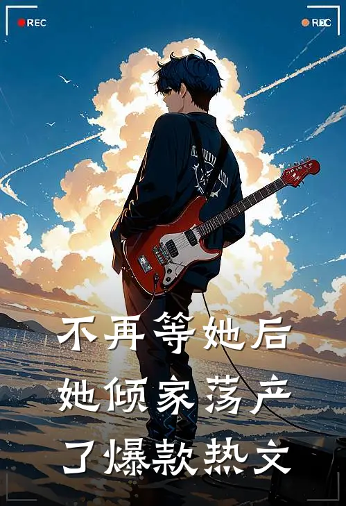 不再等她后,她倾家荡产了爆款热文