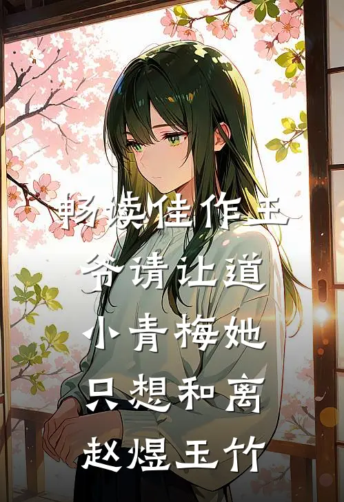 畅读佳作王爷请让道,小青梅她只想和离赵煜玉竹