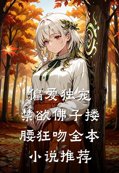 偏爱独宠，禁欲佛子搂腰狂吻全本小说推荐