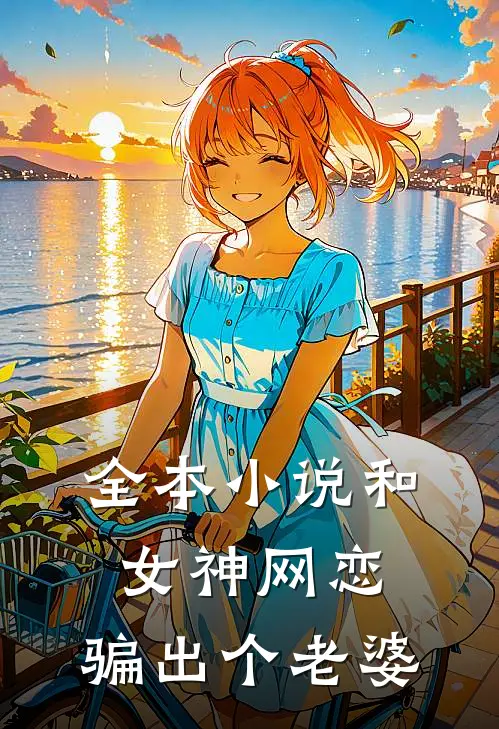 全本小说和女神网恋，骗出个老婆