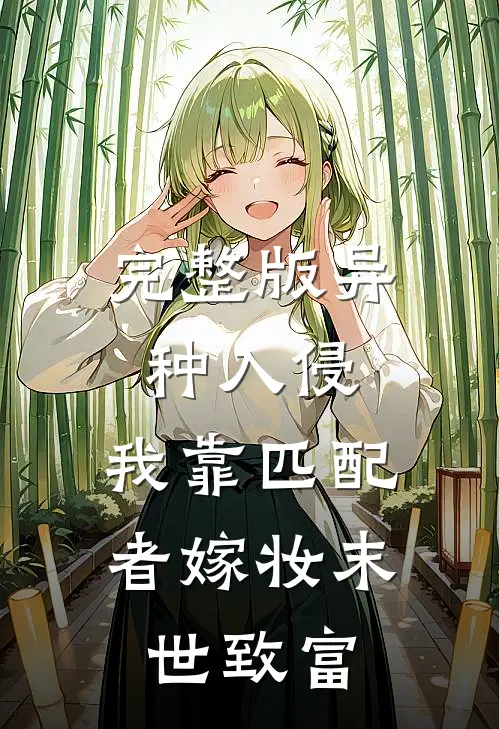 完整版异种入侵，我靠匹配者嫁妆末世致富