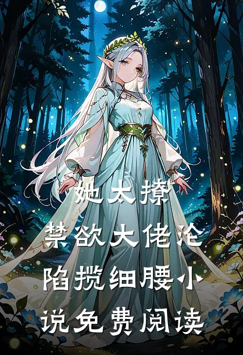 她太撩,禁欲大佬沦陷揽细腰免费阅读全文
