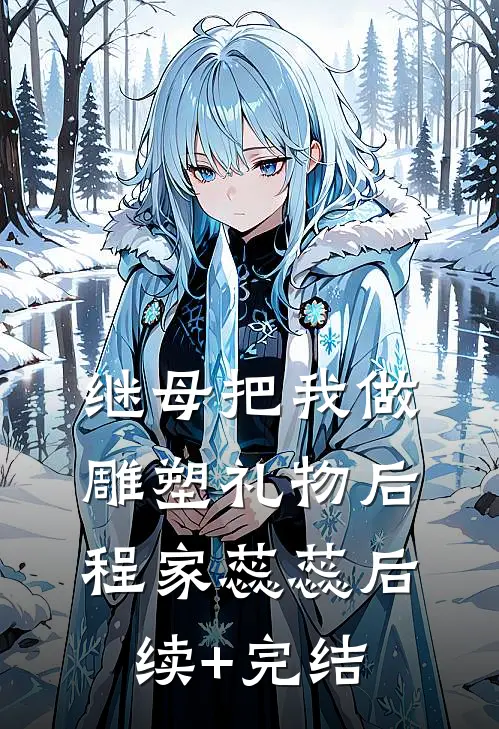 继母把我做雕塑礼物后程家蕊蕊后续+完结