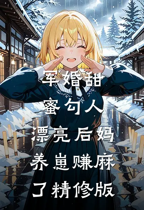 军婚甜蜜勾人，漂亮后妈养崽赚麻了精修版
