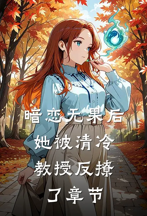 暗恋无果后，她被清冷教授反撩了章节