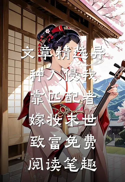 文章精选异种入侵我靠匹配者嫁妆末世致富免费阅读笔趣
